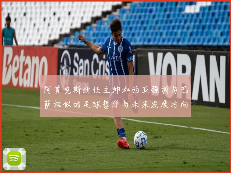 阿贾克斯新任主帅加西亚强调与巴萨相似的足球哲学与未来发展方向