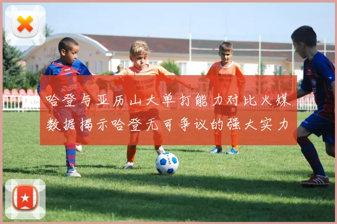 哈登与亚历山大单打能力对比火媒数据揭示哈登无可争议的强大实力