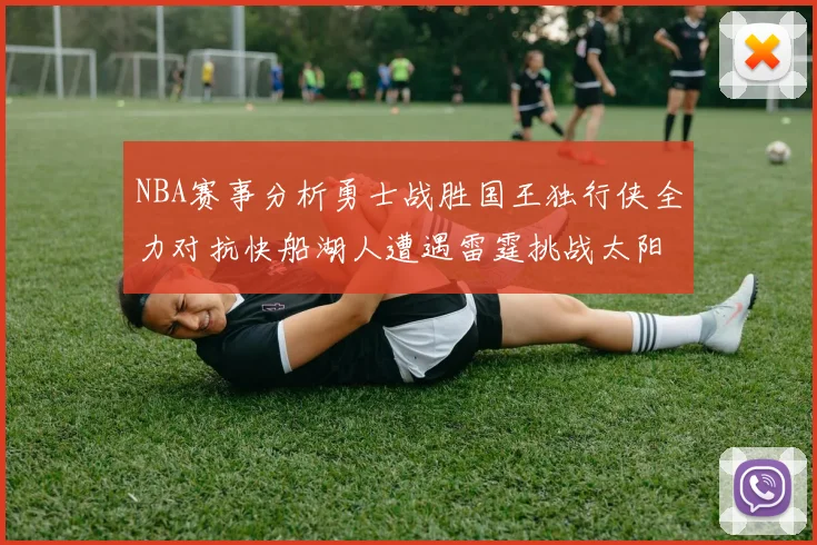 NBA赛事分析勇士战胜国王独行侠全力对抗快船湖人遭遇雷霆挑战太阳力克火箭